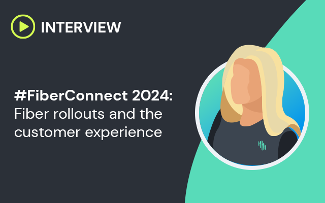 #FiberConnect24: Fiber Rollouts and the Customer Experience